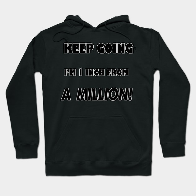 Keep Going I'm 1 inch From A Million Hoodie by DougB